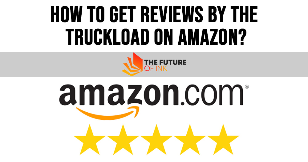 How to Get Reviews by the Truckload on Amazon