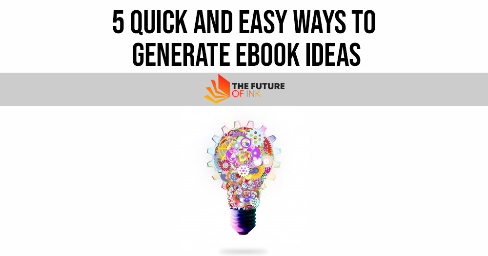 5 Quick and Easy Ways to Generate eBook Ideas