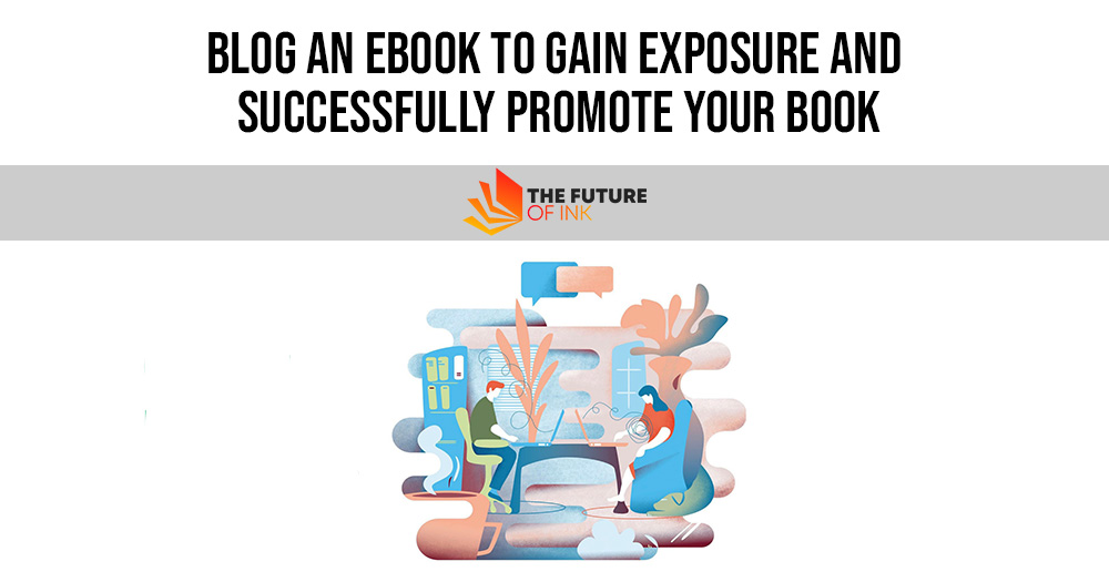 Blog an Ebook to Gain Exposure and Successfully Promote Your Book