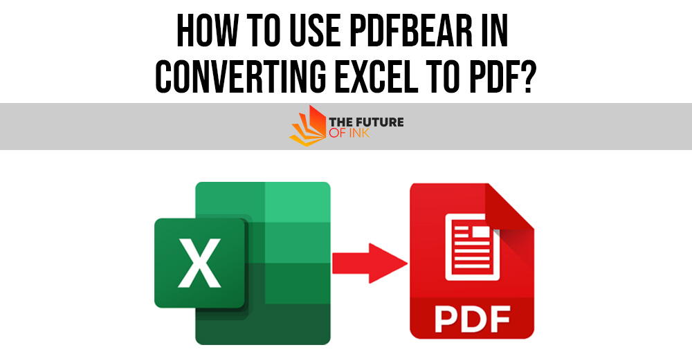 How to Use PDFBear in Converting Excel To PDF