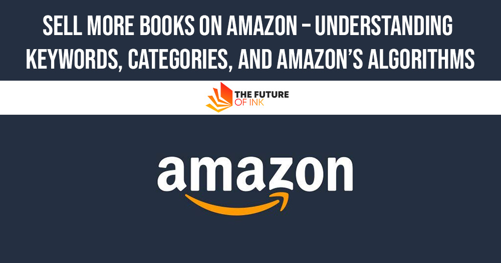 Sell More Books on Amazon – Understanding Keywords Categories and Amazons Algorithms