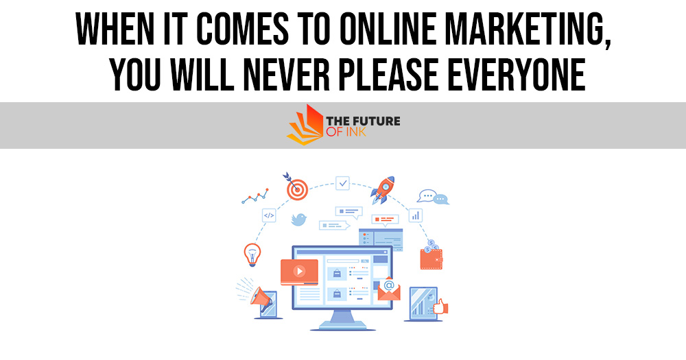 When It Comes to Online Marketing You Will NEVER Please Everyone