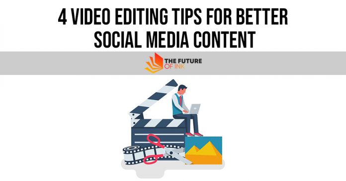 4 Video Editing Tips For Better Social Media Content - The Future Of Ink
