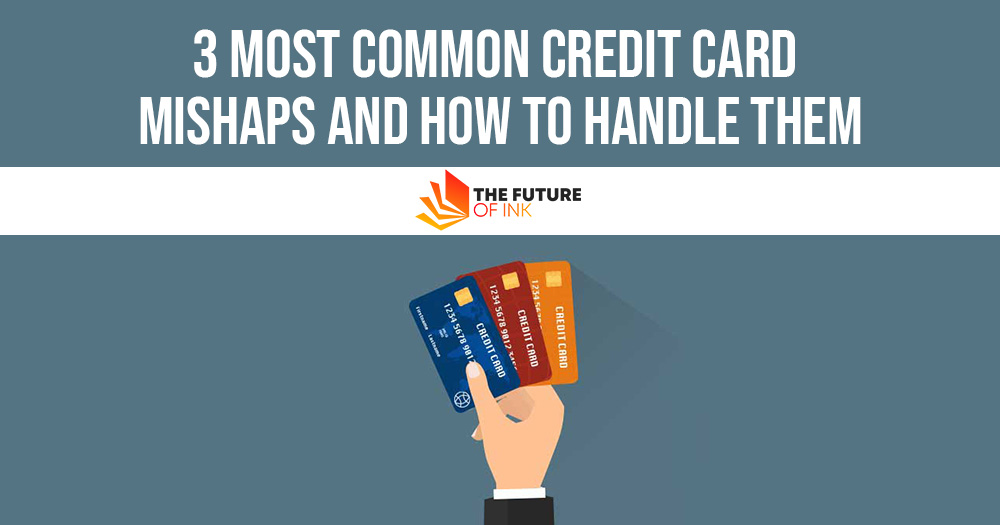 3 Most Common Credit Card Mishaps And How To Handle Them