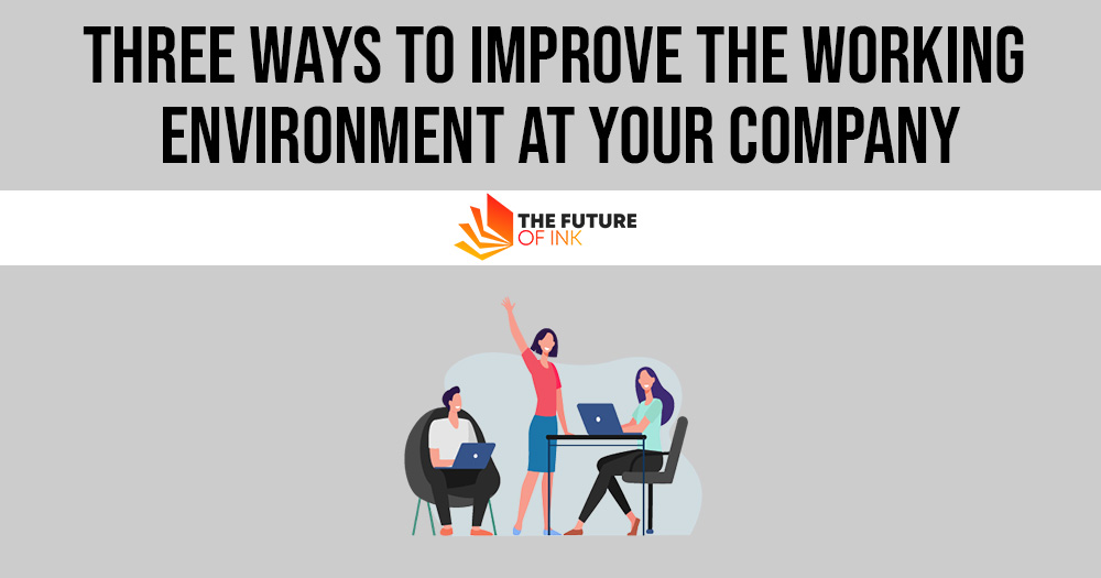 Three Ways to Improve the Working Environment at Your Company
