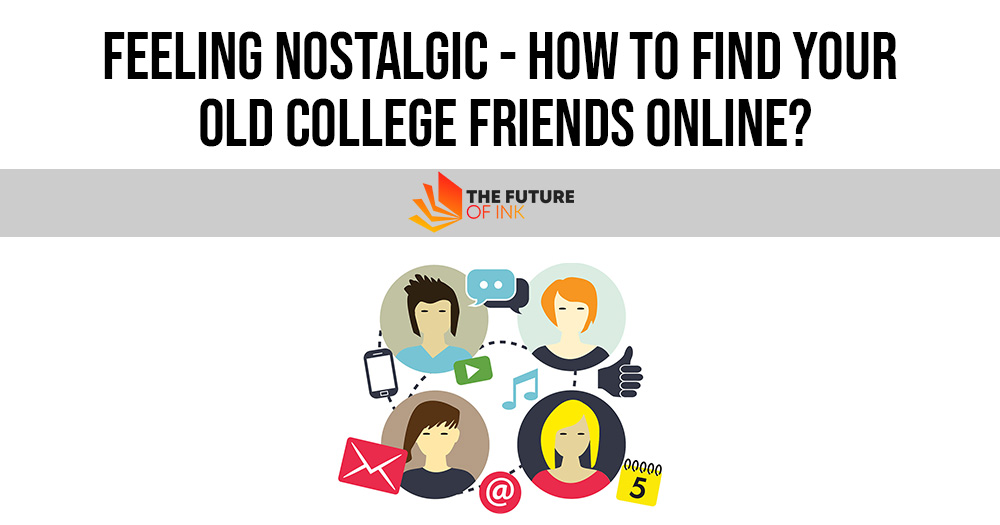 Feeling Nostalgic How To Find Your Old College Friends Online
