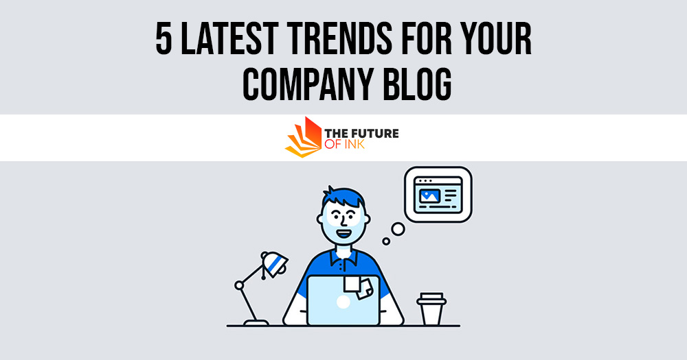 5 Latest Trends For Your Company Blog