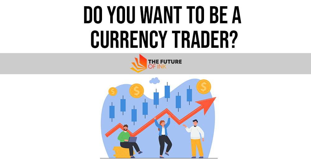 Do You Want to be a Currency Trader