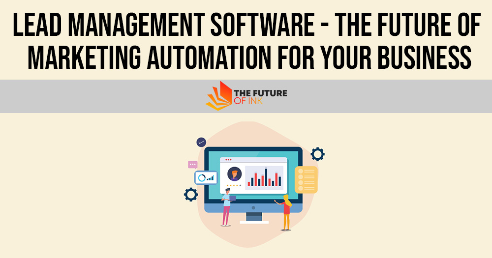 Lead Management Software The Future of Marketing Automation For Your Business